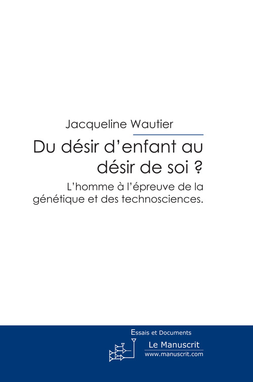 Du désir d'enfant au désir de soi ? L'homme à l'épreuve de la génétique et des technosciences