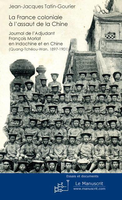 La France coloniale à l'assaut de la Chine. Journal de l'adjudant François Morlat en Indochine et en