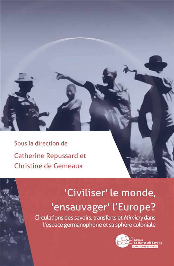 Civiliser le monde, "ensauvager" l'Europe ? Circulations des savoirs, transfers Mimicry dans l'esp