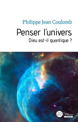Penser l'univers. Dieu est-il quantique ?