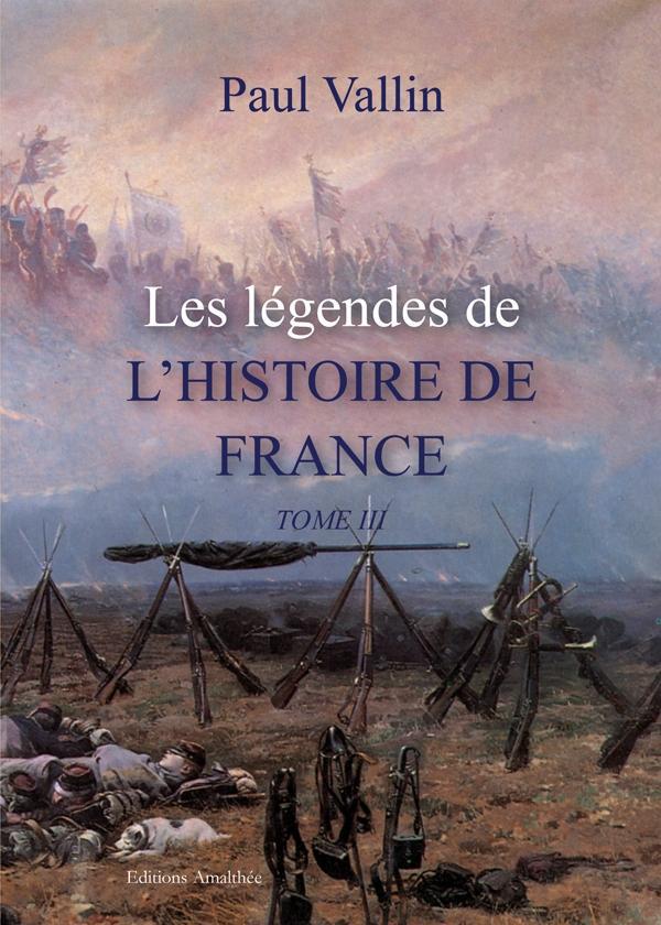 Les légendes de l'histoire de France. Tome 3, Recueil d'anecdoctes historiques