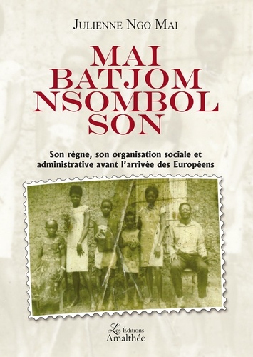 Mai Batjom Nsombol Son. Son règne, son organisation sociale et administrative avant l'arrivée des Eu