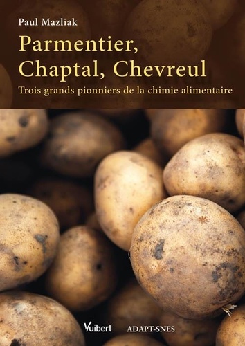 Parmentier, Chaptal, Chevreul. Trois grands pionniers de la chimie alimentaire