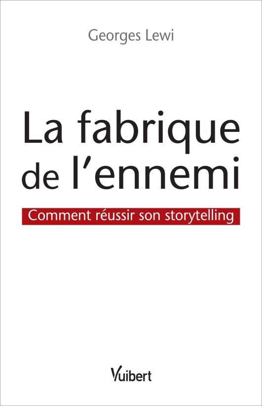 La fabrique de l'ennemi : comment réussir son storytelling