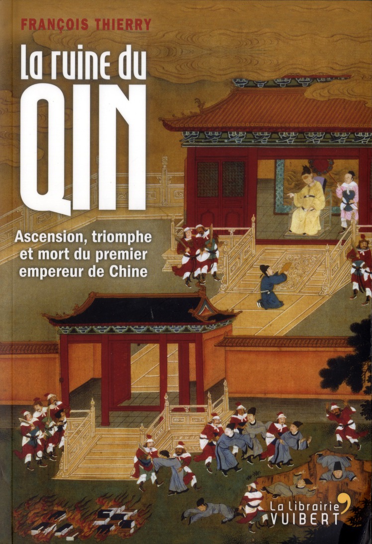 La ruine du Qin. Ascension, triomphe et mort du premier empereur de Chine