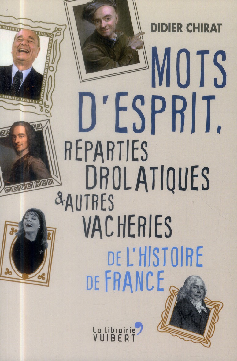 Mots d'esprit, réparties drolatiques et autres vacheries de l'histoire de France