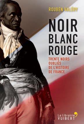 Noir blanc rouge. Trente-cinq Noirs oubliés de l'histoire de France