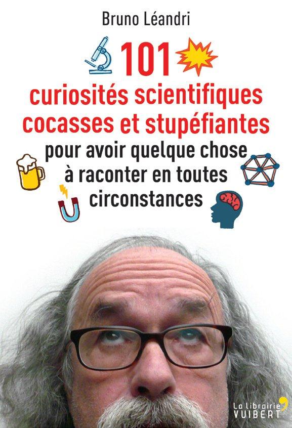 101 curiosités scientifiques cocasses et stupéfiantes pour avoir quelque chose à raconter en toutes