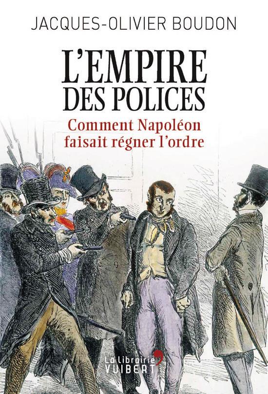 L'Empire des polices. Comment Napoléon faisait régner l'ordre