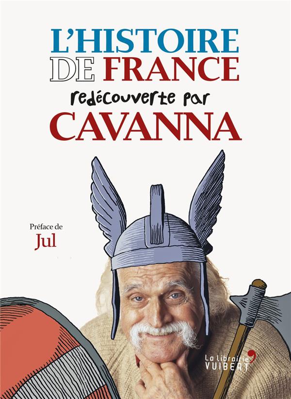 L'histoire de France redécouverte par Cavanna. Des Gaulois à Jeanne d?Arc