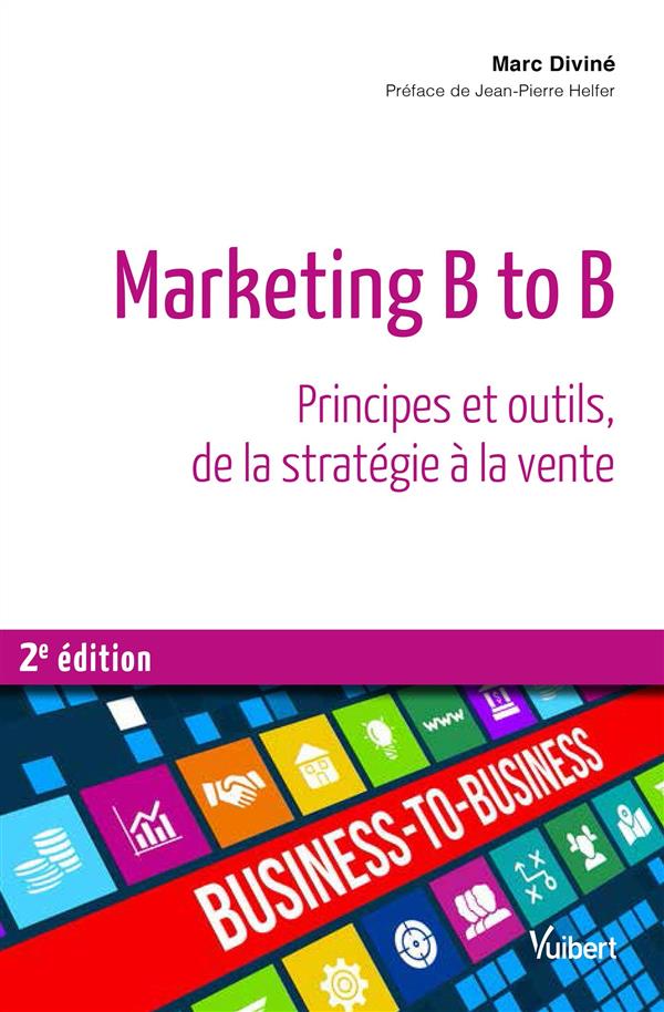 Marketing B to B. Principes et outils, de la statégie à la vente, 2e édition