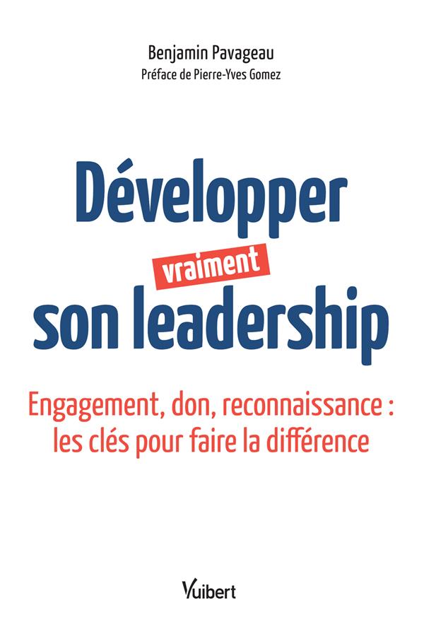 Développer vraiment son leadership. Engagement, don, reconnaissance : les clés pour faire la différe