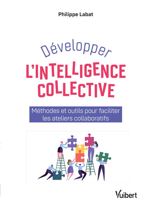 Développer l'intelligence collective. Méthodes et outils pour faciliter les ateliers collaboratifs