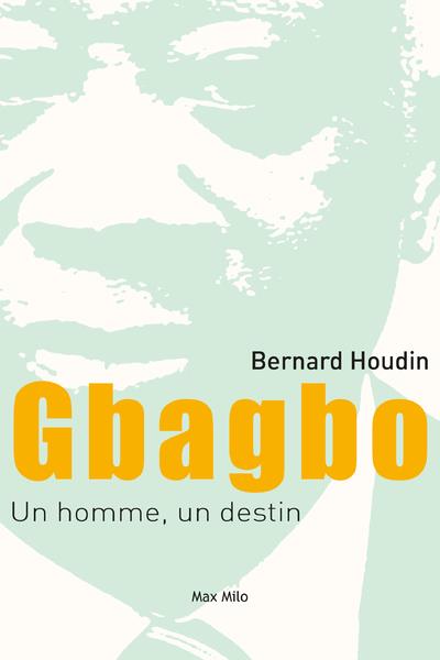 Gbagbo, un homme, un destin. Chronique d'une victoire anoncée, Côte d'Ivoire 1990-2018