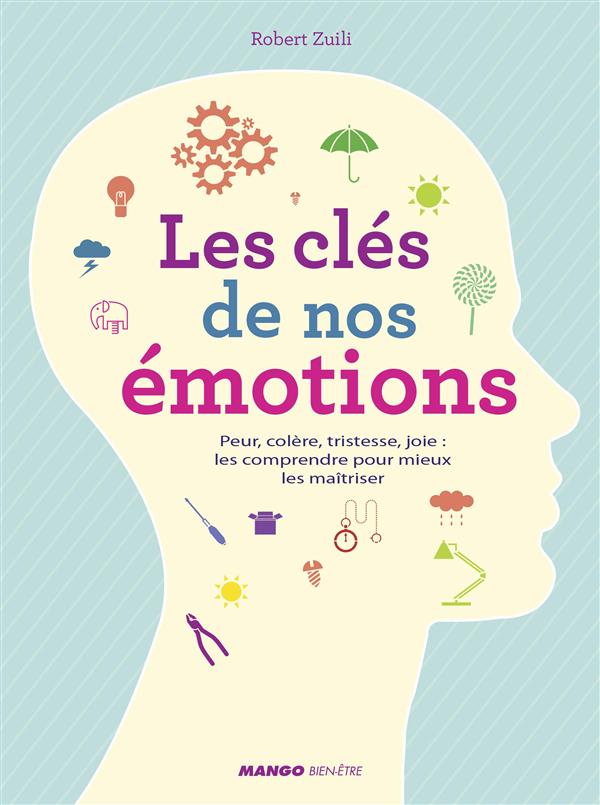 Les clés de nos émotions / Peur, colère, tristesse, joie : Les comprendre pour mieux les maitriser
