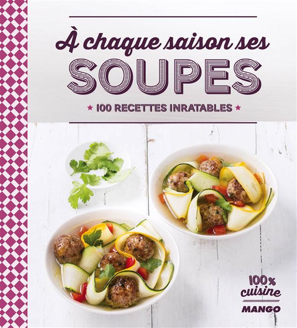 A chaque saison ses soupes. 100 recettes inratables