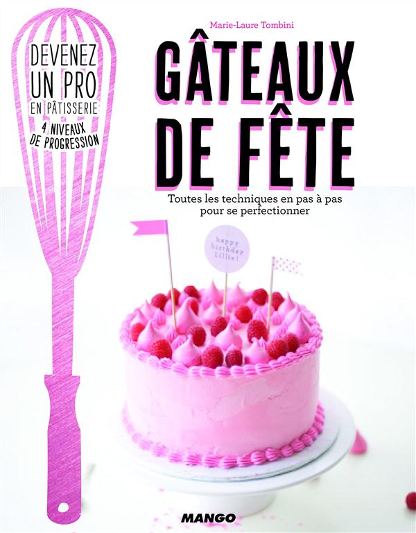 Gâteaux de fête. Toutes les techniques en pas à pas pour se perfectionner
