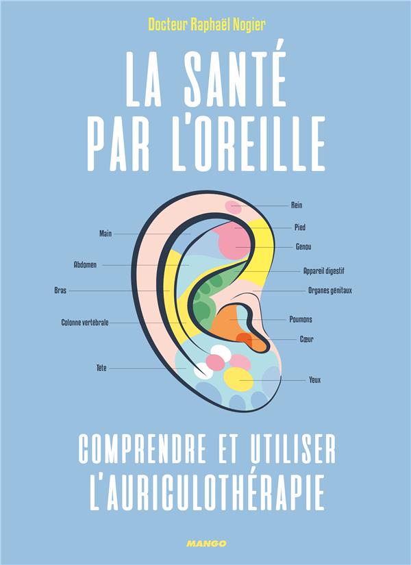 La santé par l'oreille. Comprendre et utiliser l'auriculothérapie