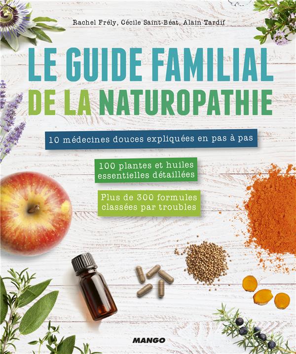 Le guide familial de la naturopathie. Mode d'emploi + trousses de base. Les médecines douces expliqu