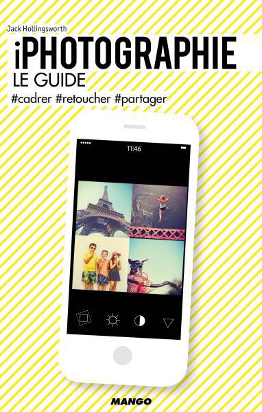 iPhotographie, le guide. #cadrer, #retoucher, #partager