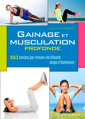 Gainage et musculation profonde. 50 exercices détaillés, 3 programmes d'entraînement, 1 résultat vis