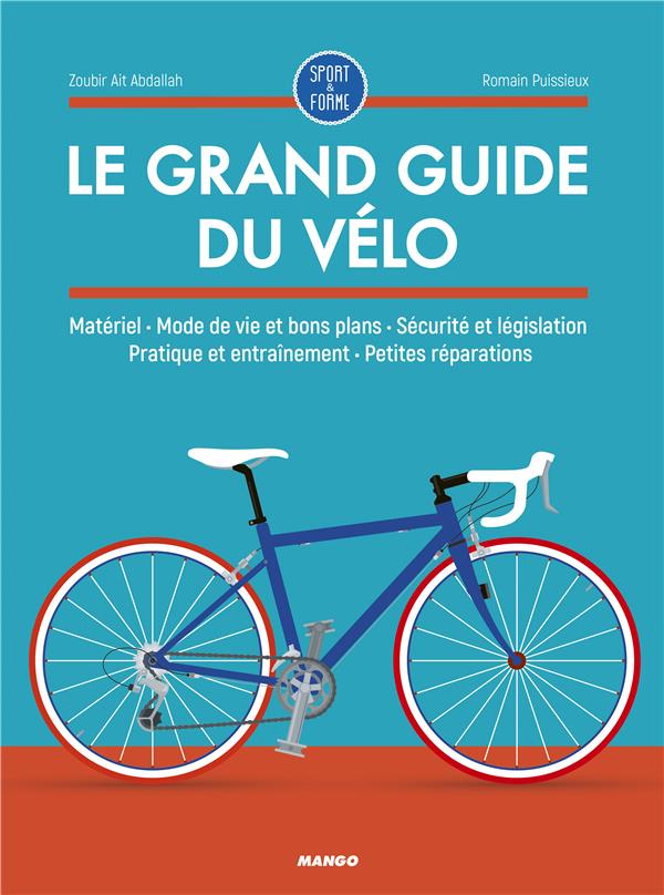 Le grand guide du vélo. Matériel, mode de vie et bons plans, sécurité et législation, pratique et en