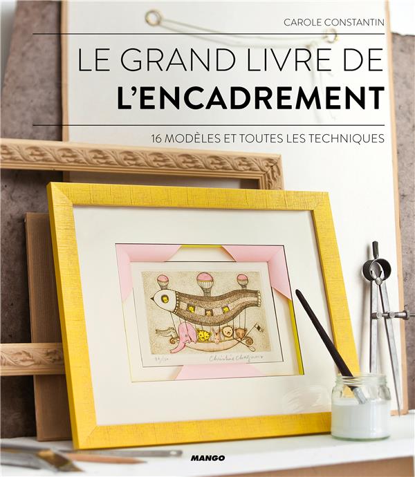 Le grand livre de l'encadrement. 16 modèles et toutes les techniques