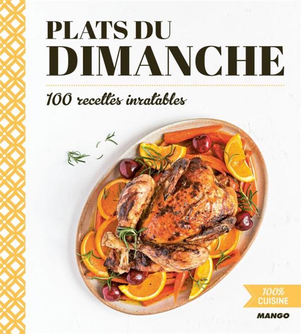 Plats du dimanche. 100 recettes inratables