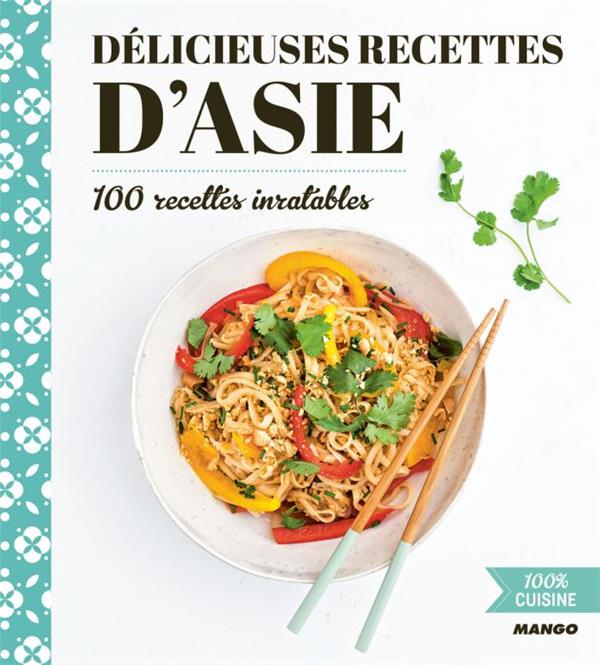 Délicieuses recettes d'Asie. 100 recettes inratables