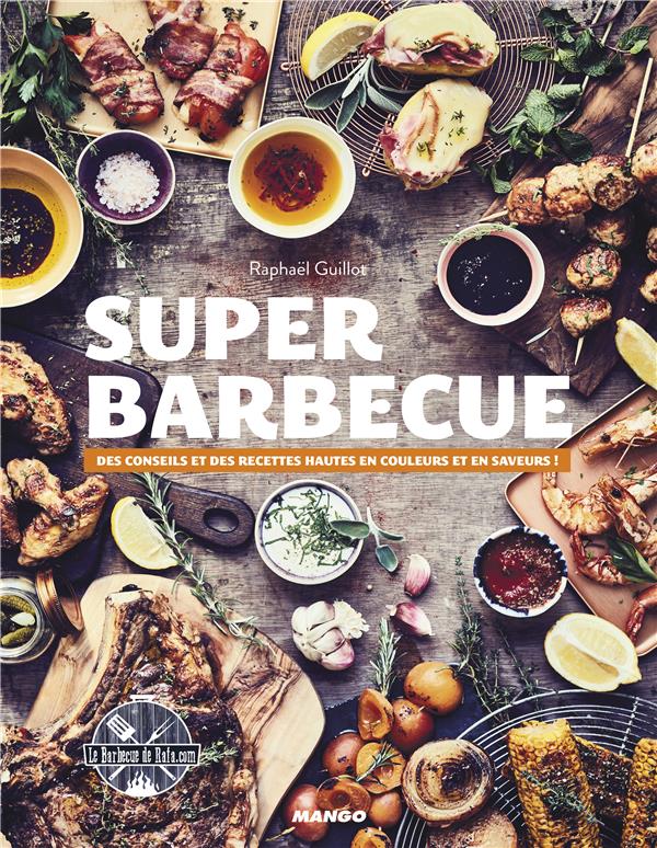 Super barbecue. Des conseils et des recettes hautes en couleurs et en saveurs !