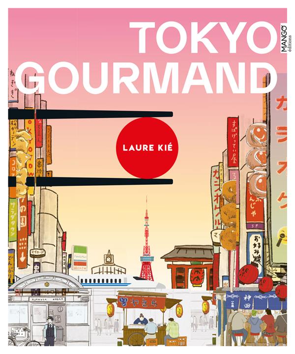 Tokyo gourmand. Adresses, recettes, infos, un guide unique pour dévorer la ville !