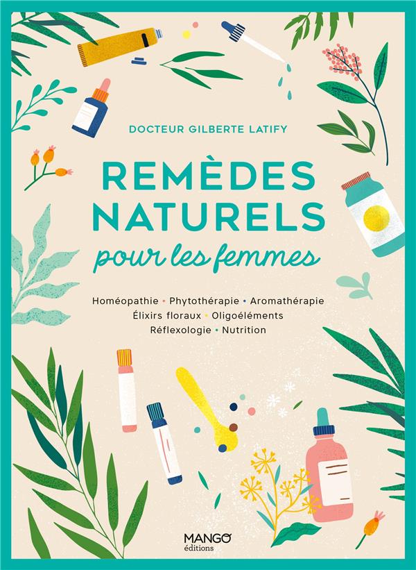 Remèdes naturels pour les femmes. Homéopathie - Phytothérapie - Aromathérapie - Elixirs floraux - Ol