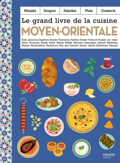 Le grand livre de la cuisine moyen-orientale. Mezzés, soupes, salades, plats, desserts