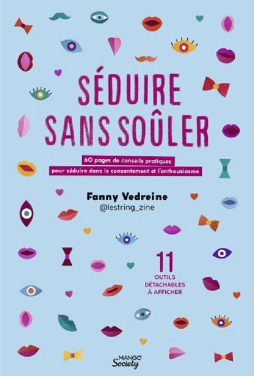 Séduire sans soûler. 60 pages de conseils pratiques pour séduire dans le consentement et l'enthousia