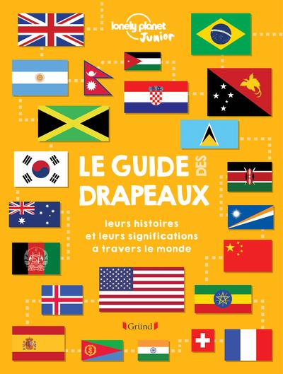 Le guide des drapeaux. Leurs histoires et leurs significations à travers le monde