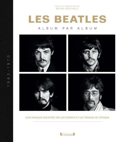 Les Beatles album par album. Leur musique racontée par les experts et les témoins de l'époque
