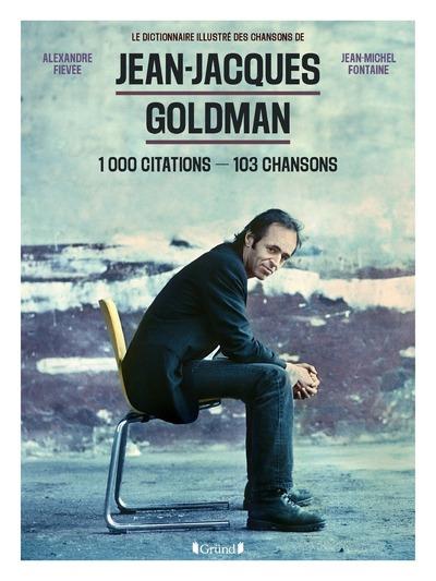Le dictionnaire illustré des chansons de Jean-Jacques Goldman. 700 citations - 103 chansons