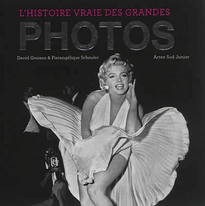 L'Histoire vraie des grandes photos. Tome 1