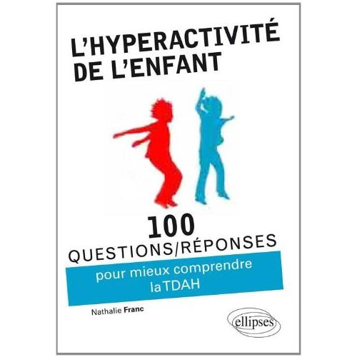 100 questions/réponses pour comprendre et gérer l'hyperactivité chez l'enfant (TDAH)