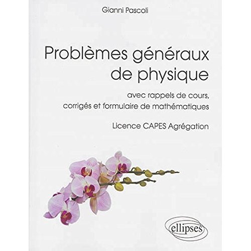 Problèmes généraux de physique. Avec rappels de cours, corrigés et formulaire de mathématiques. Lice