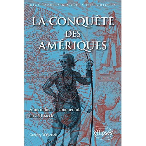 La conquête des Amériques. Amérindiens et conquérants au XVIe siècle