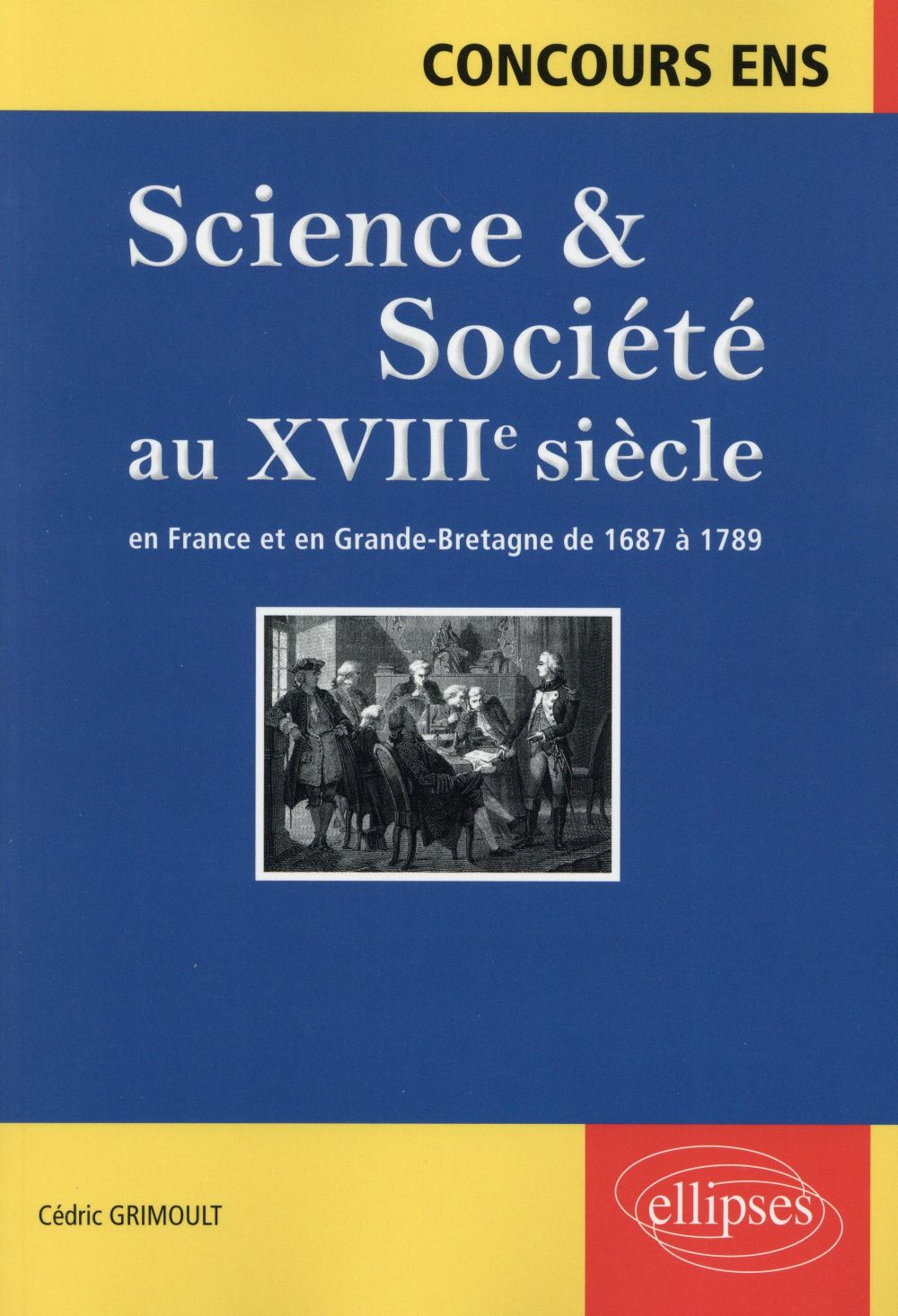 Science & Société au XVIIIe siècle en France et en Grande-Bretagne de 1687 à 1789. Synthèse et docum