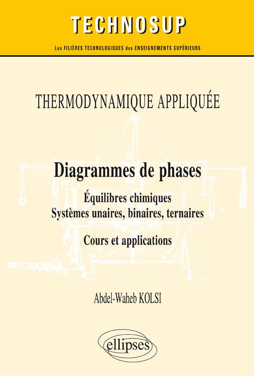 Diagrammes de phases. Equilibres chimiques, Systèmes unaires, binaires, tertiaires - Cours et applic
