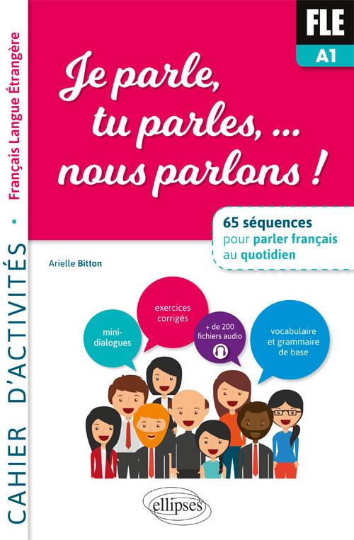 FLE Je parle, tu parles, nous parlons... 65 séquences pour parler français au quotidien A1-A2. Cahie