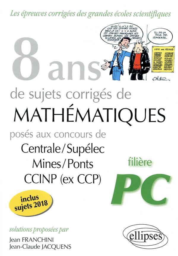 8 ans de sujets corrigés de Mathématiques posés aux concours Centrale/Supélec, Mines/Ponts et CCINP