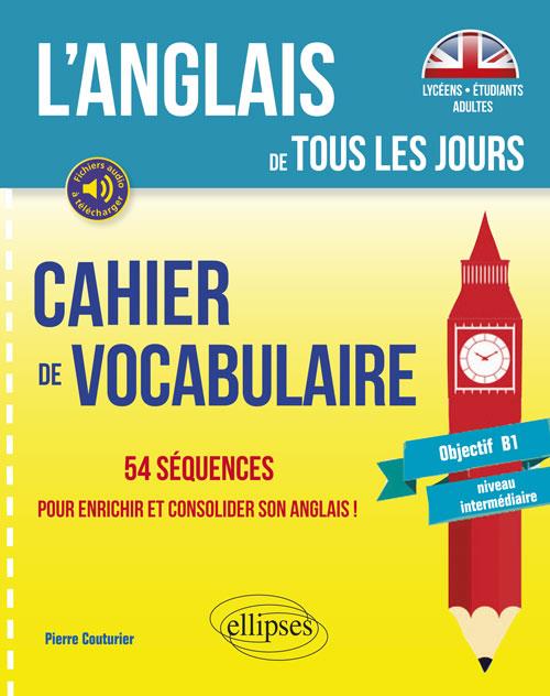 L'anglais de tous les jours Cahier de vocabulaire. 54 séquences pour enrichir et consolider son angl