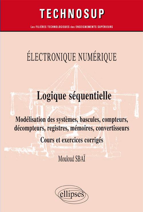 Logique séquentielle. Modélisation des systèmes, bascules, compteurs, Décompteurs, registres, mémoir