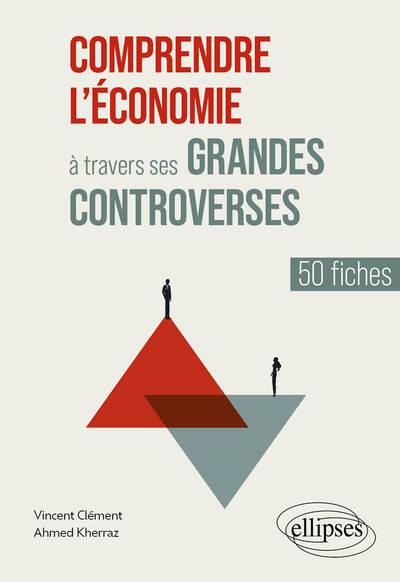 Comprendre l'économie à travers ses grandes controverses. 50 fiches