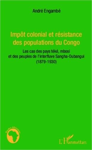 Impôt colonial et résistance des populations du Congo. Les cas des pays téké, mbosi et des peuples d