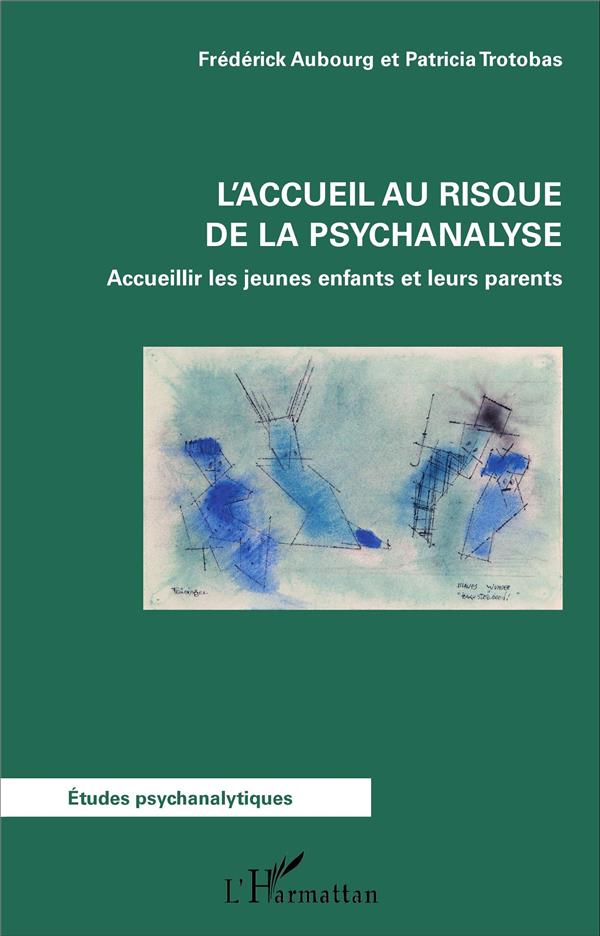 L'accueil au risque de la psychanalyse. Accueillir les jeunes enfants et leurs parents
